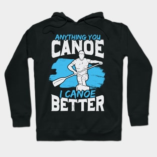 Anything You Canoe I Canoe Better Hoodie